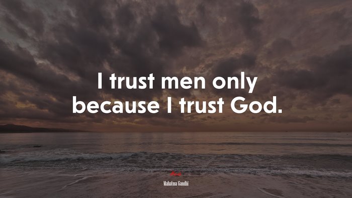 I trust men only because I trust God. | Mahatma Gandhi quote