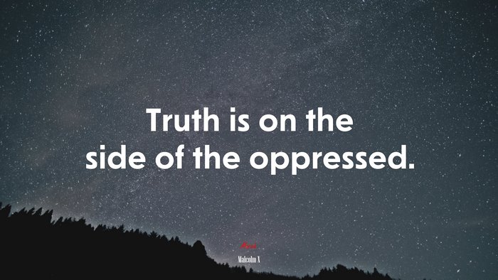 Truth is on the side of the oppressed. | Malcolm X quote