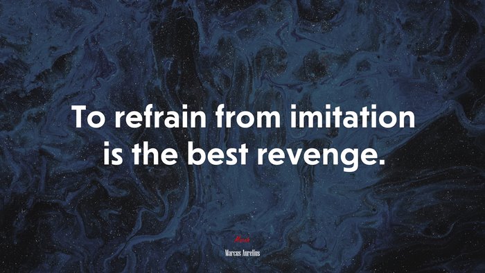 To refrain from imitation is the best revenge. | Marcus Aurelius quote