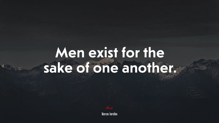Men exist for the sake of one another. | Marcus Aurelius quote