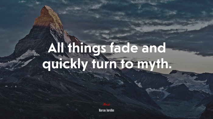 All things fade and quickly turn to myth. | Marcus Aurelius quote
