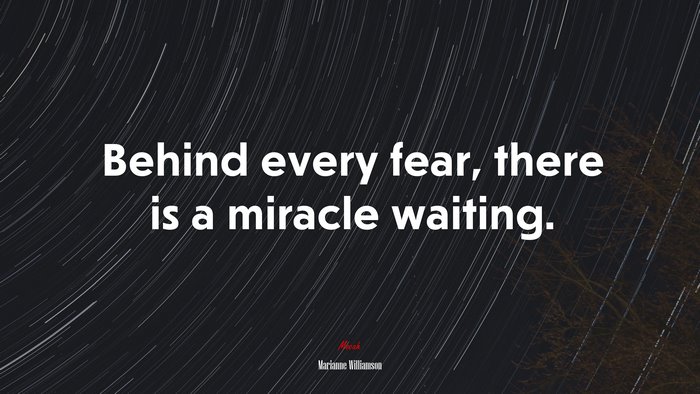 Behind every fear, there is a miracle waiting. | Marianne Williamson quote