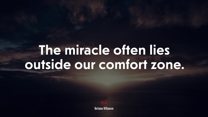 The miracle often lies outside our comfort zone. | Marianne Williamson quote