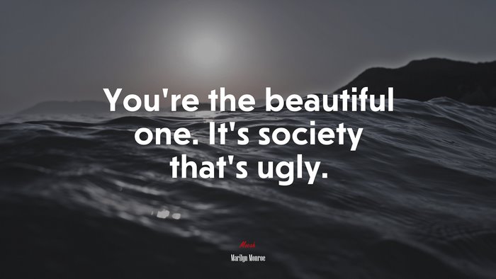 You’re the beautiful one. It’s society that’s ugly. | Marilyn Monroe quote