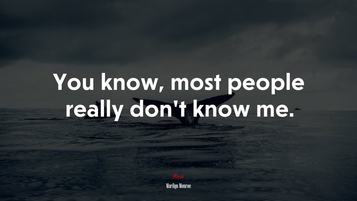 You know, most people really don’t know me. | Marilyn Monroe quote