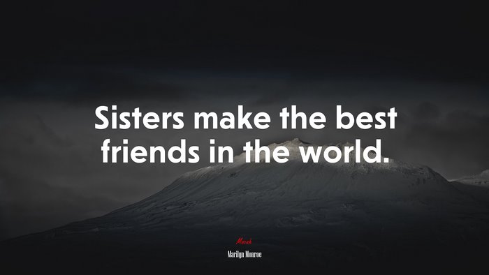 Sisters make the best friends in the world. | Marilyn Monroe quote