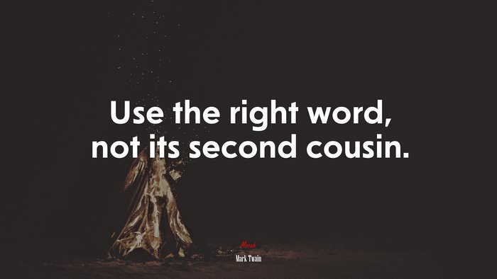 Use the right word, not its second cousin. | Mark Twain quote