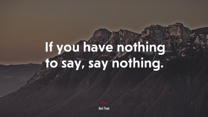 If you have nothing to say, say nothing. | Mark Twain quote