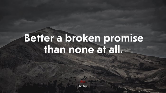 Better a broken promise than none at all. | Mark Twain quote