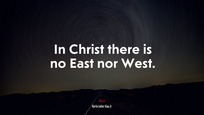 In Christ there is no East nor West. | Martin Luther King Jr. quote