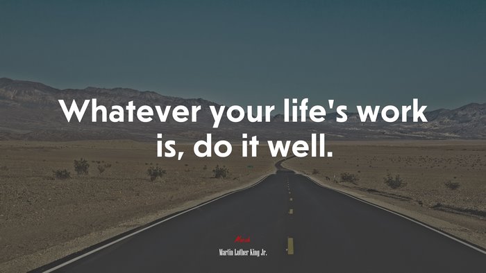 Whatever your life’s work is, do it well. | Martin Luther King Jr. quote