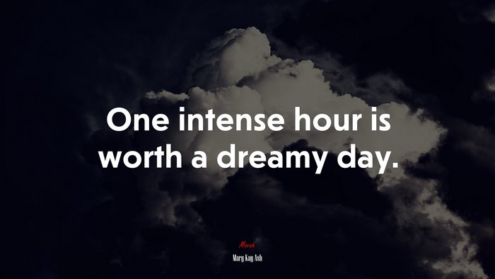 One intense hour is worth a dreamy day. | Mary Kay Ash quote