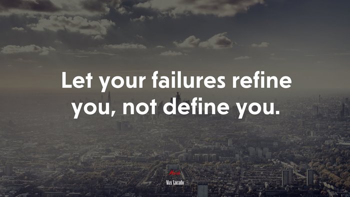 Let your failures refine you, not define you. | Max Lucado quote