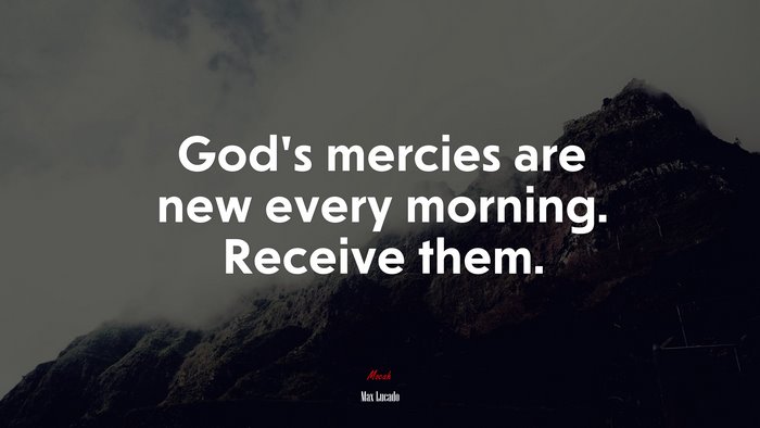 God’s mercies are new every morning. Receive them. | Max Lucado quote