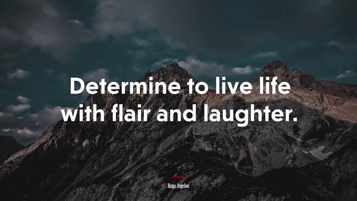 Determine to live life with flair and laughter. | Maya Angelou quote