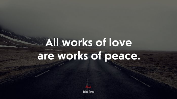 All works of love are works of peace. | Mother Teresa quote