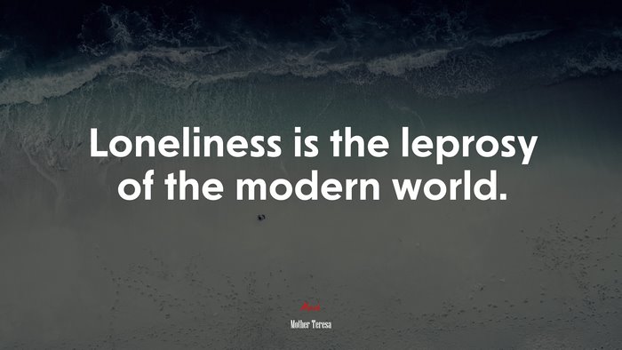 Loneliness is the leprosy of the modern world. | Mother Teresa quote