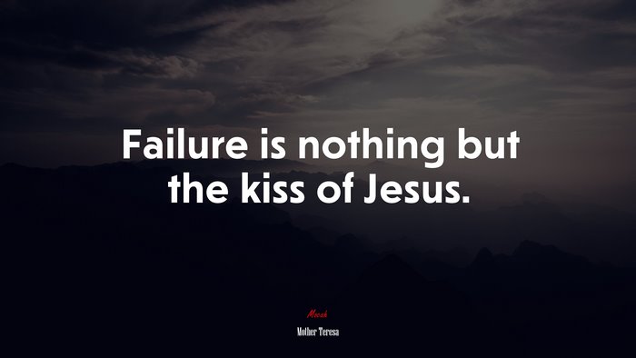 Failure is nothing but the kiss of Jesus. | Mother Teresa quote