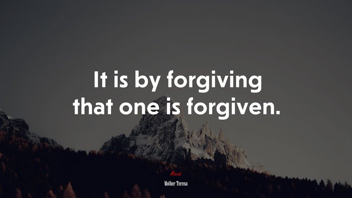 It is by forgiving that one is forgiven. | Mother Teresa quote