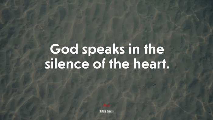 God speaks in the silence of the heart. | Mother Teresa quote