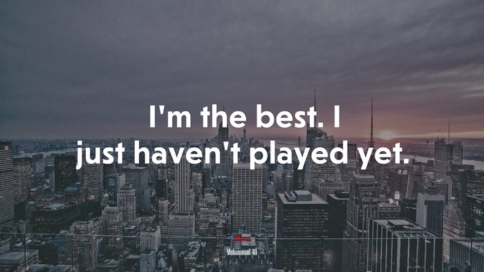 I’m the best. I just haven’t played yet. | Muhammad Ali quote