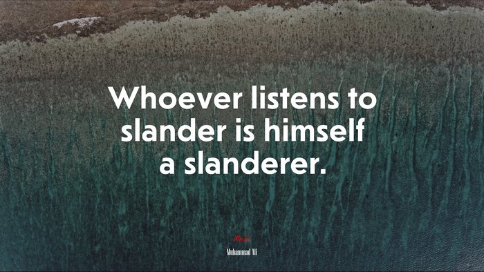 Whoever listens to slander is himself a slanderer. | Muhammad Ali quote