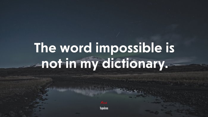The word impossible is not in my dictionary. | Napoleon quote