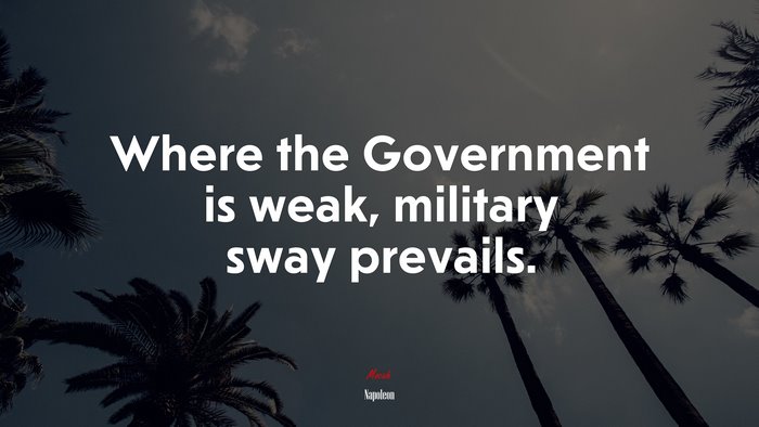 Where the Government is weak, military sway prevails. | Napoleon quote