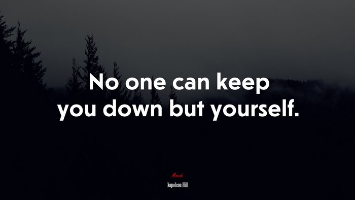 No one can keep you down but yourself. | Napoleon Hill quote