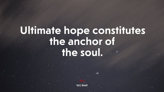 Ultimate hope constitutes the anchor of the soul. | Neal A. Maxwell quote