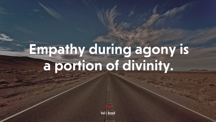 Empathy during agony is a portion of divinity. | Neal A. Maxwell quote