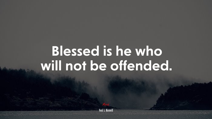 Blessed is he who will not be offended. | Neal A. Maxwell quote