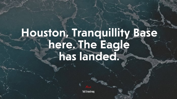 Houston, Tranquillity Base here. The Eagle has landed. | Neil Armstrong quote