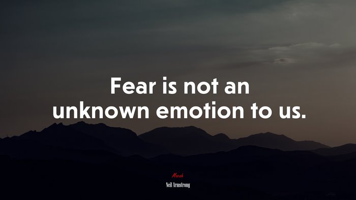 Fear is not an unknown emotion to us. | Neil Armstrong quote