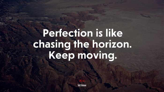 Perfection is like chasing the horizon. Keep moving. | Neil Gaiman quote
