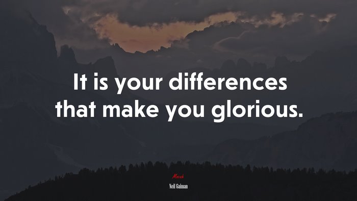 It is your differences that make you glorious. | Neil Gaiman quote