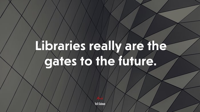 Libraries really are the gates to the future. | Neil Gaiman quote