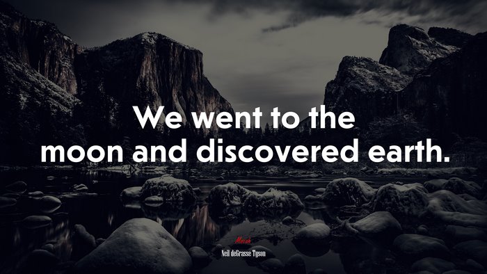We went to the moon and discovered earth. | Neil deGrasse Tyson quote