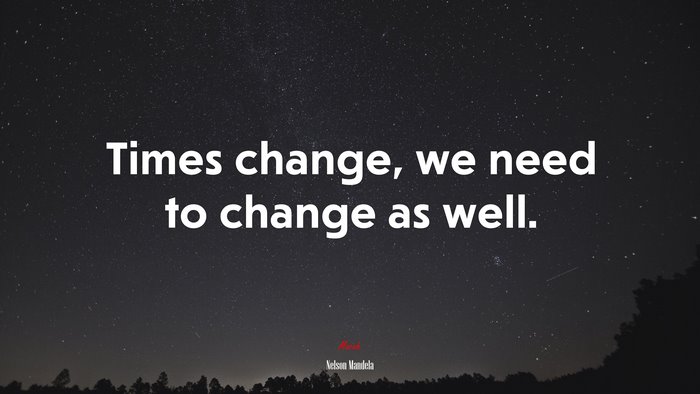 Times change, we need to change as well. | Nelson Mandela quote