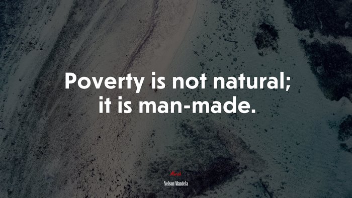 Poverty is not natural; it is man-made. | Nelson Mandela quote