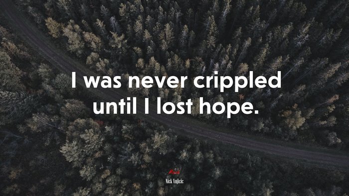 I was never crippled until I lost hope. | Nick Vujicic quote