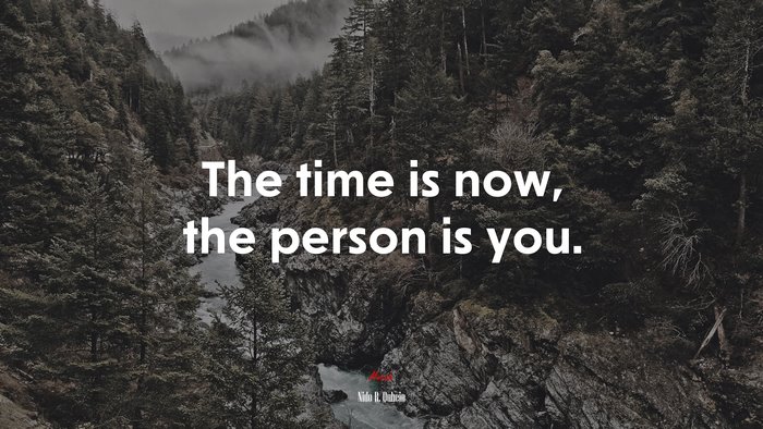 The time is now, the person is you. | Nido R. Qubein quote