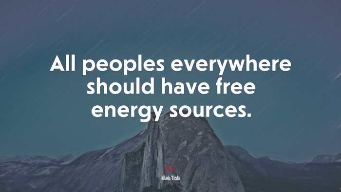 All peoples everywhere should have free energy sources. | Nikola Tesla quote