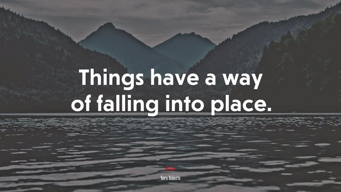 Things have a way of falling into place. | Nora Roberts quote