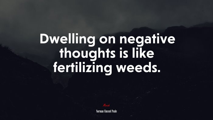 Dwelling on negative thoughts is like fertilizing weeds. | Norman Vincent Peale quote