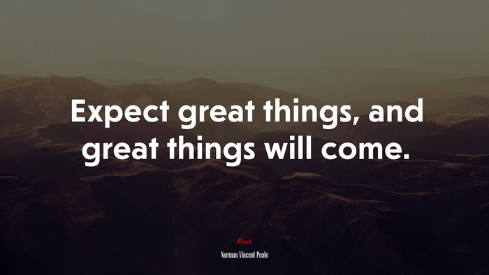 Expect great things, and great things will come. | Norman Vincent Peale quote