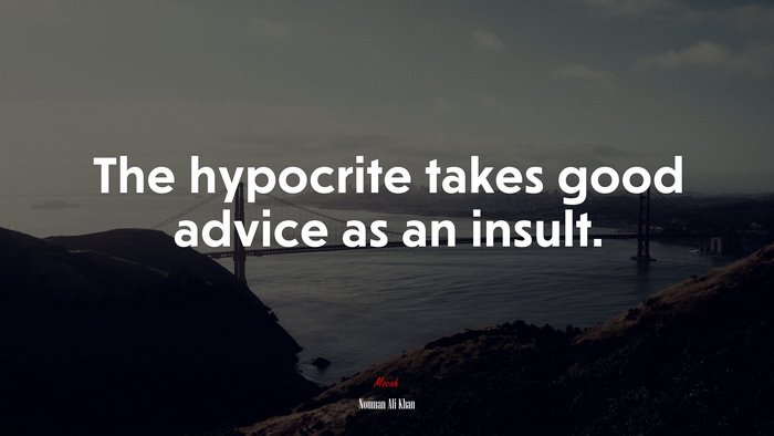 The hypocrite takes good advice as an insult. | Nouman Ali Khan quote