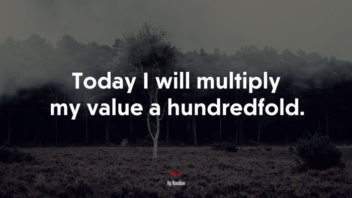 Today I will multiply my value a hundredfold. | Og Mandino quote