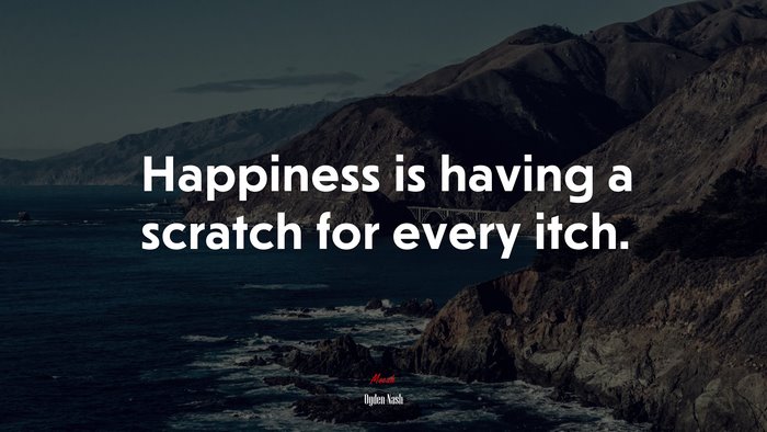 Happiness is having a scratch for every itch. | Ogden Nash quote