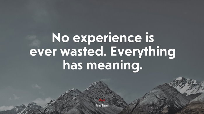 No experience is ever wasted. Everything has meaning. | Oprah Winfrey quote